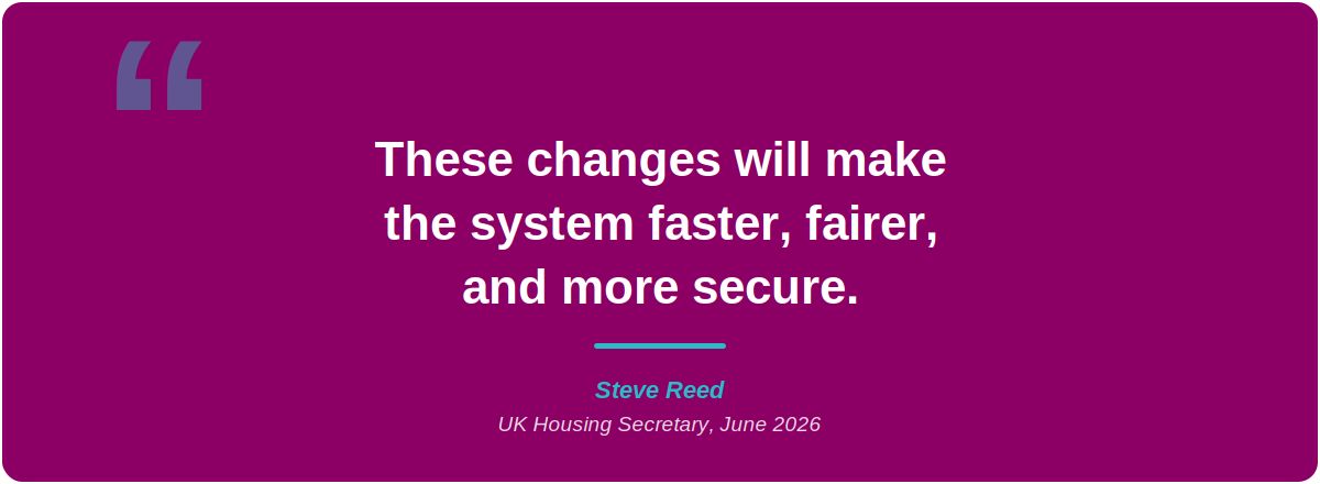 These changes will make the system faster, fairer, and more secure - Steve Reed, June 2026